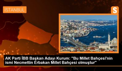 AK Parti İBB Başkan Adayı Kurum: “Bu Millet Bahçesi’nin ismi Necmettin Erbakan Millet Bahçesi olmuştur”