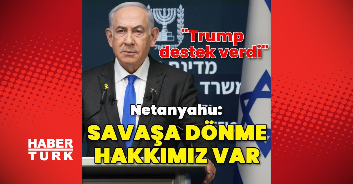 Netanyahu: Savaşa dönme hakkımız var
