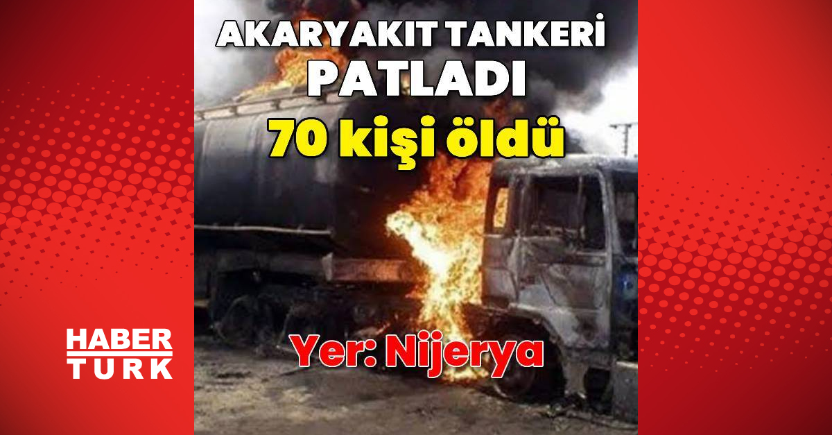 Nijerya’da akaryakıt yüklü tankerin patlaması sonucu 70 kişi öldü